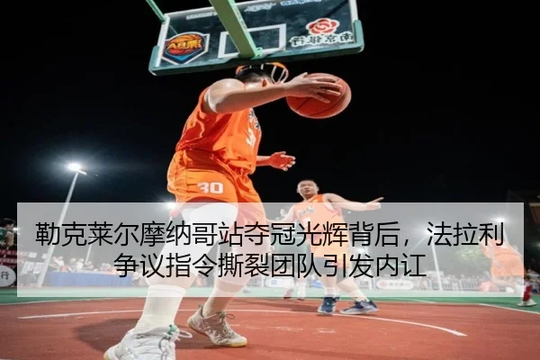 勒克莱尔摩纳哥站夺冠光辉背后，法拉利争议指令撕裂团队引发内讧